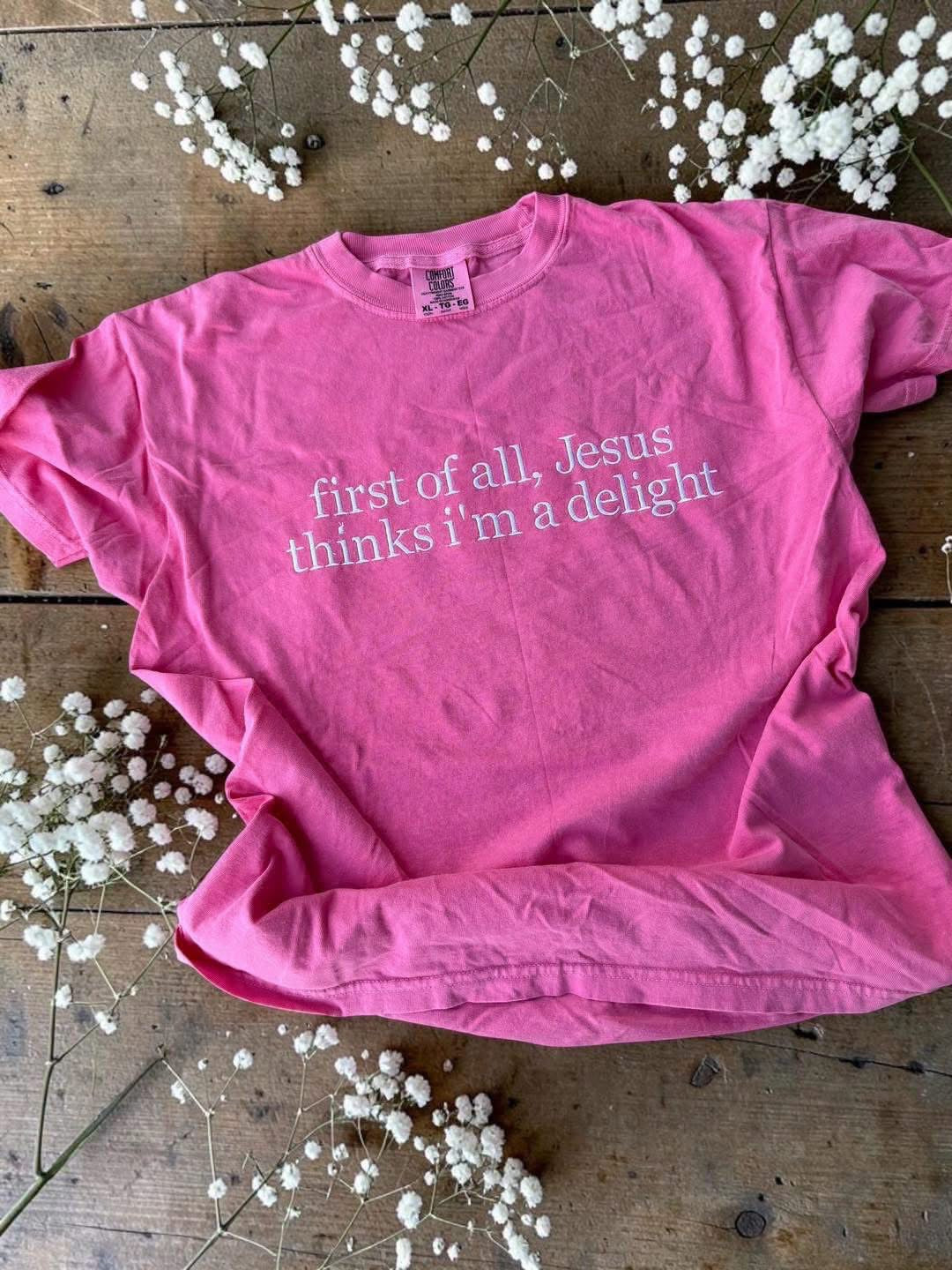 First Of All Jesus Thinks I’m a Delight Graphic Shirt
