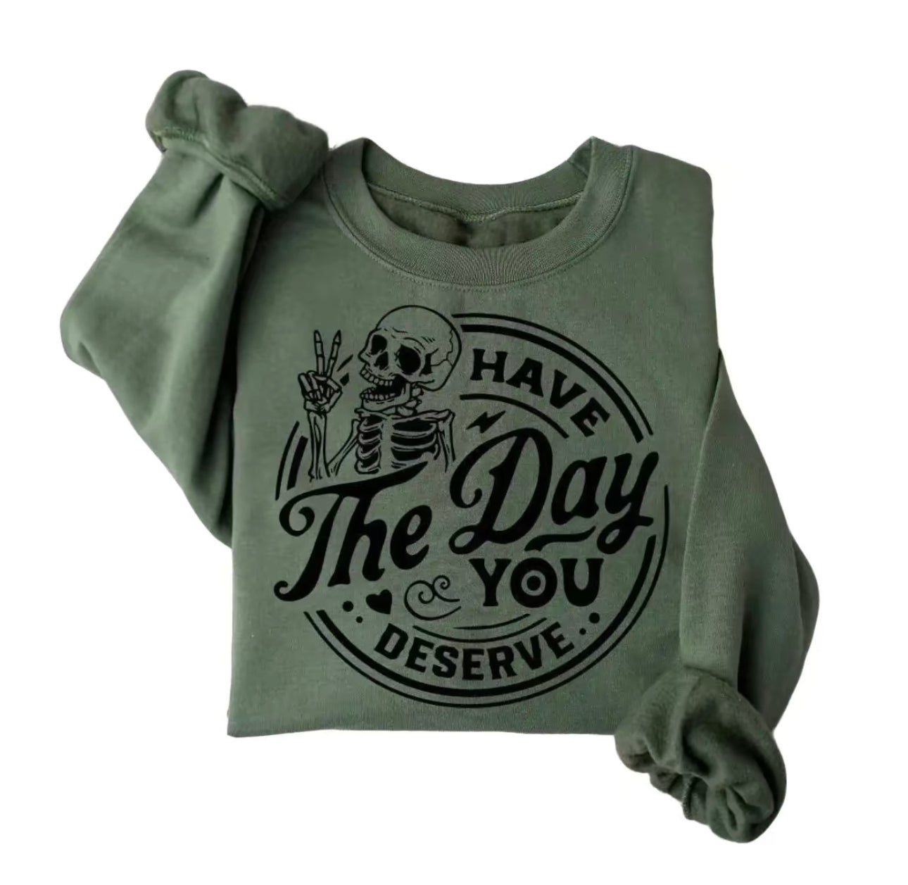 Have The Day You Deserve Graphic Sweatshirt