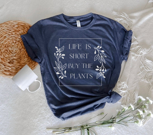 Life Is Short Buy The Plants Graphic T-Shirt